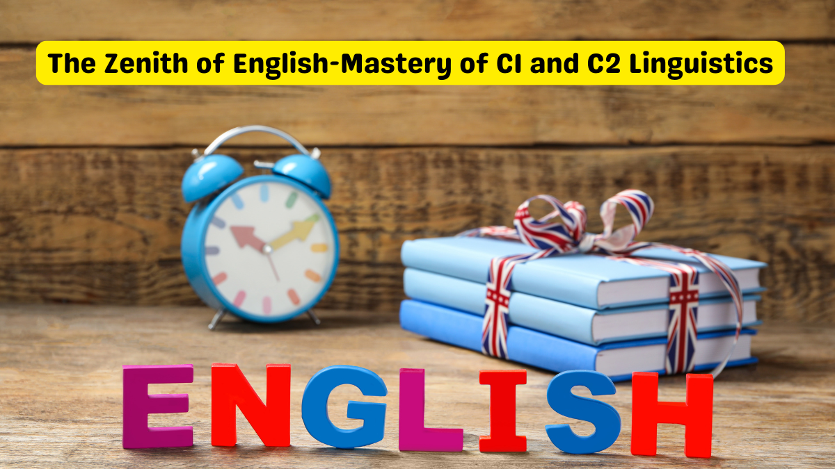 The Zenith of English: Mastery of C1 and C2 Linguistics